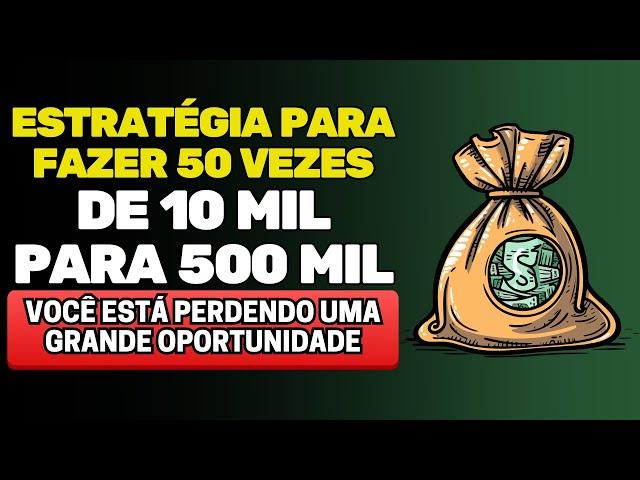 ESTRATÉGIA PARA FAZER 50 VEZES - DE 10 MIL PARA 500 MIL