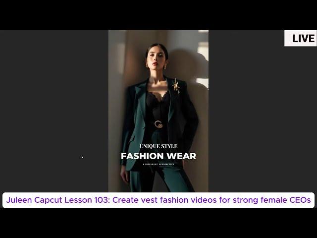 Juleen Capcut Lesson 103: Create vest fashion videos for strong female CEOs