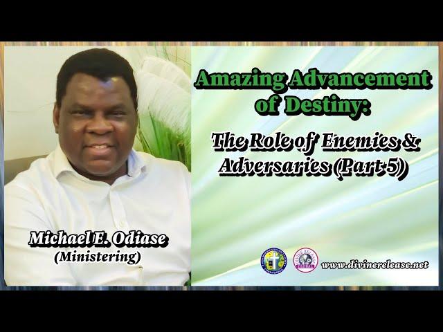 Amazing Advancement Of Destiny The Role of enemies & adversaries Part 5 By Mike E  Odiase