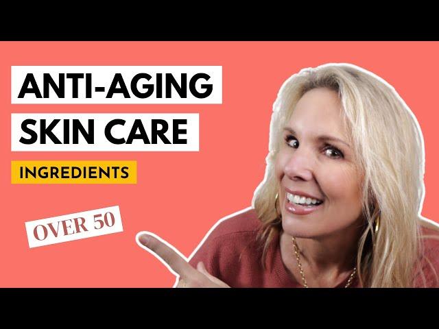 BEST ANTI-AGING SKINCARE INGREDIENTS Women Over 50 | Beginner's Guide