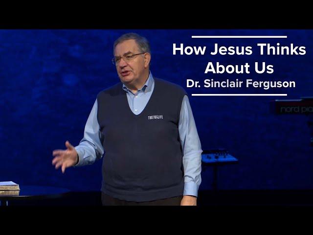 How Jesus Thinks About Us - Dr. Sinclair Ferguson (1/8/23)