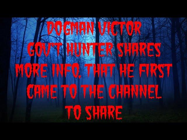 DOGMAN VICTOR GOV'T HUNTER SHARES MORE INFO, THAT HE FIRST CAME TO THE CHANNEL TO SHARE