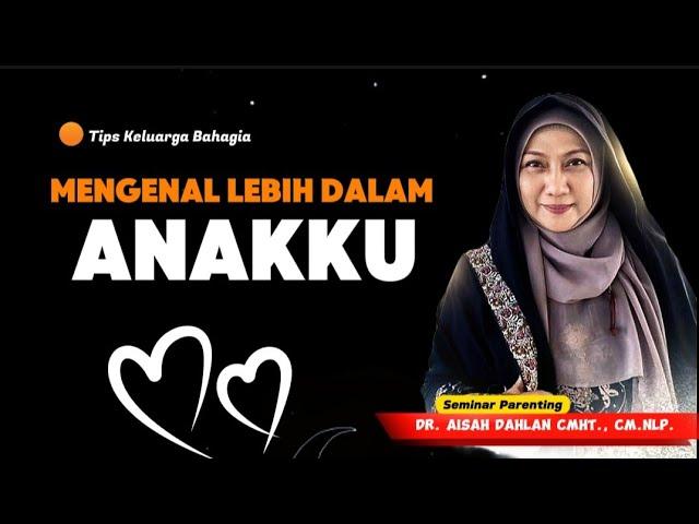 MENGENAL LEBIH DALAM ANAKKU - dr. Aisah Dahlan, CMHt.