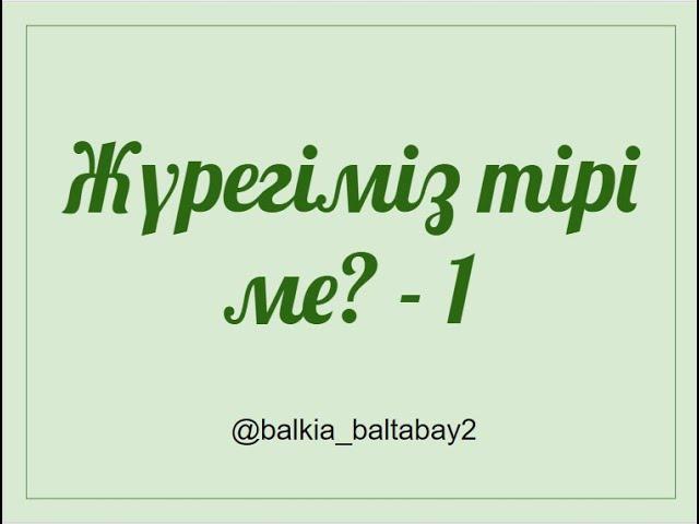 Жүрегіміз тірі ме? 1-бөлім. Балқия Балтабай