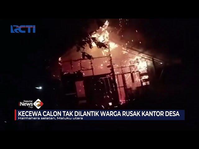 Kecewa Calon Kades Terpilih Tak Dilantik, Warga Halmahera Rusak Kantor Desa #SeputariNewsPagi 12/01