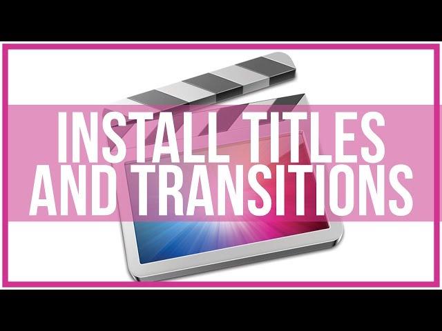 How To Install Titles And Transitions In Final Cut Pro - Full Tutorial