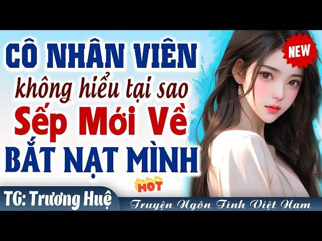 VỪA GẶP ĐÃ YÊU: Cô nhân viên không hiểu sao sếp mới về cứ làm khó mình - Truyện ngôn tình đêm khuya