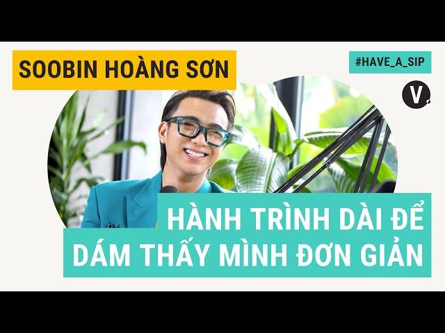 Hành trình dài để dám thấy mình đơn giản - Soobin |  Have a Sip EP56