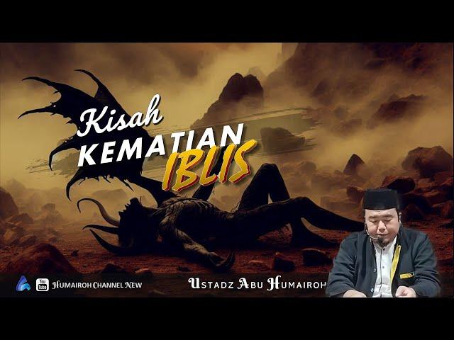 KISAH KEMATIAN IBLIS PADA HARI KIAMAT | USTADZ ABU HUMAIROH