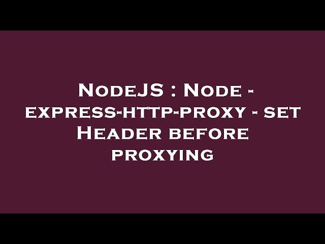 NodeJS : Node - express-http-proxy - set Header before proxying