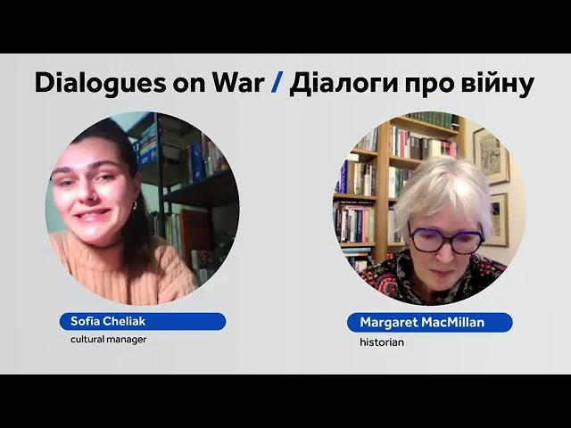 Dialogues on War/ Діалоги про війну. Sofia Cheliak and Margaret MacMillan