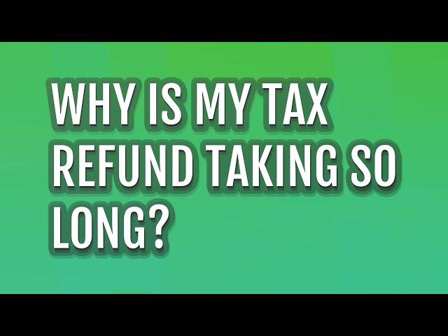 Why is my tax refund taking so long?