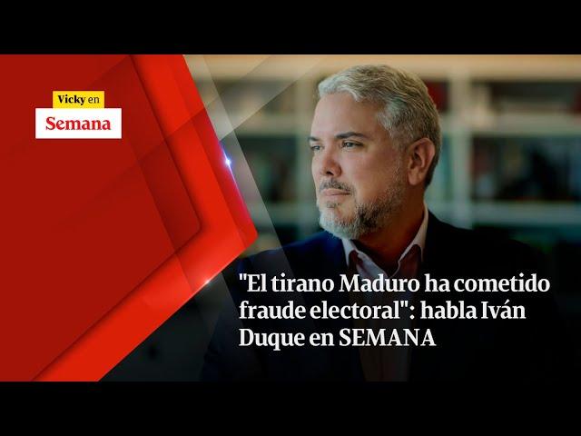 "El tirano Maduro ha cometido FRAUDE electoral": habla Iván Duque en SEMANA | Vicky en Semana