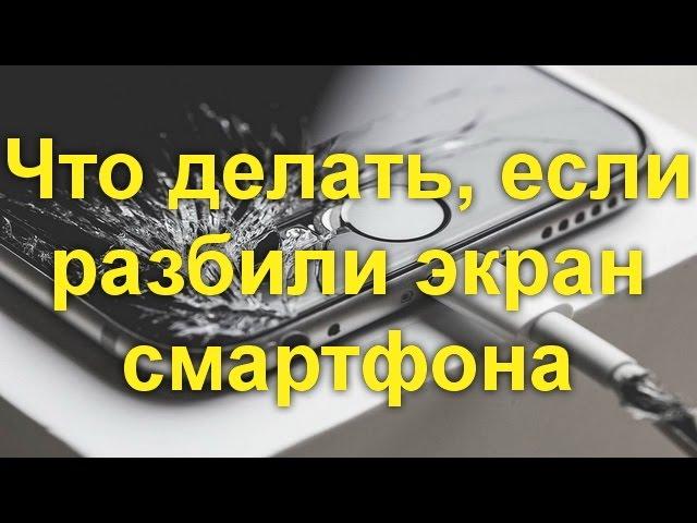 Что делать, если вы разбили экран смартфона. Подробная инструкция.