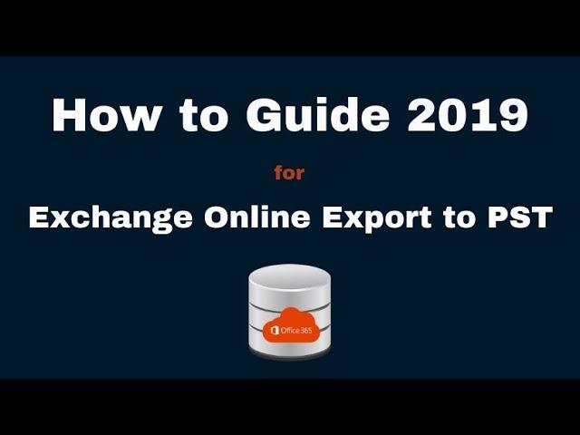 Exchange Online Export Mailbox to PST | How to Guide 2019