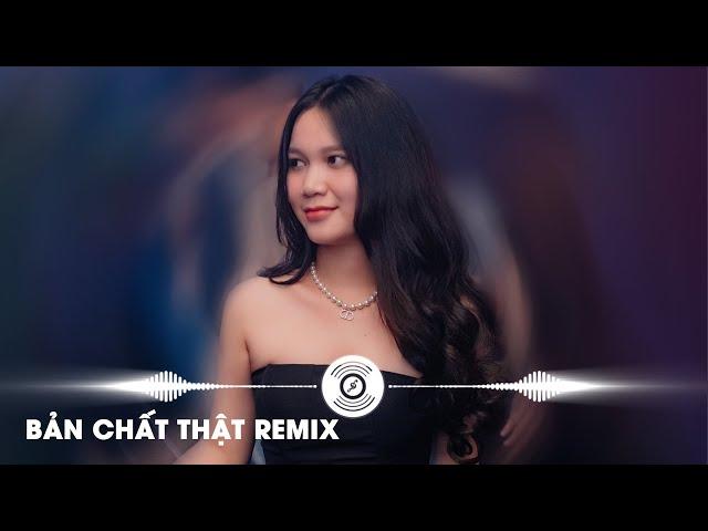 Bản Chất Thật Remix - Dần Dần Về Với Bản Chất Thật Mình Remix | Nhạc Trẻ Remix Hot TikTok