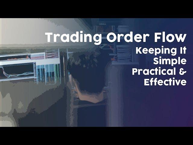 Trading Order Flow: Keeping It Simple, Practical & Effective