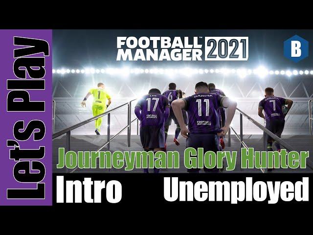 Let's Play: FM 2021 - Journeyman Glory Hunter - Intro/Unemployed - Football Manager 2021