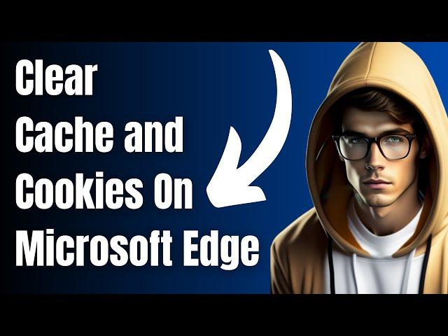 Clear Cache and Cookies on Microsoft Edge