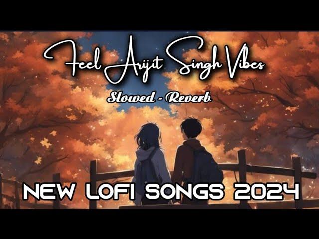 Feel Arijit Singh Vibes। slowed Reverb । lofi song।new lofi songs 2024।non stop lofi songs #lofi