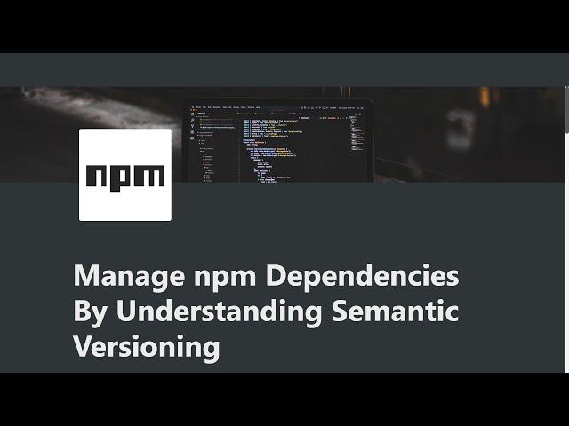 07 - Manage Dependencies Semantic Versioning - Managing Packages with npm - freeCodeCamp Tutorial