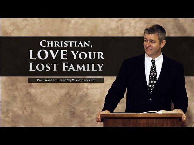 Christian, Love Your Lost Family - Paul Washer