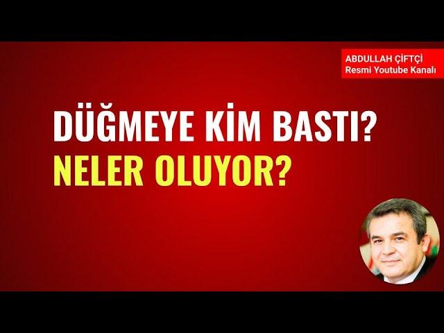 DÜĞMEYE KİM BASTI? NELER OLUYOR? Abdullah Çiftçi