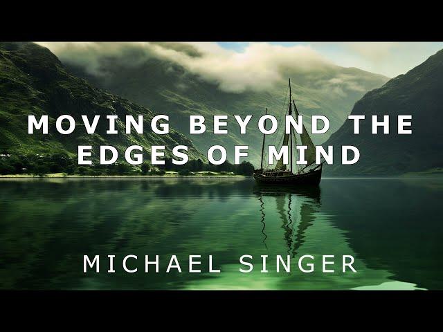 Michael Singer - Moving Beyond the Edges of Mind