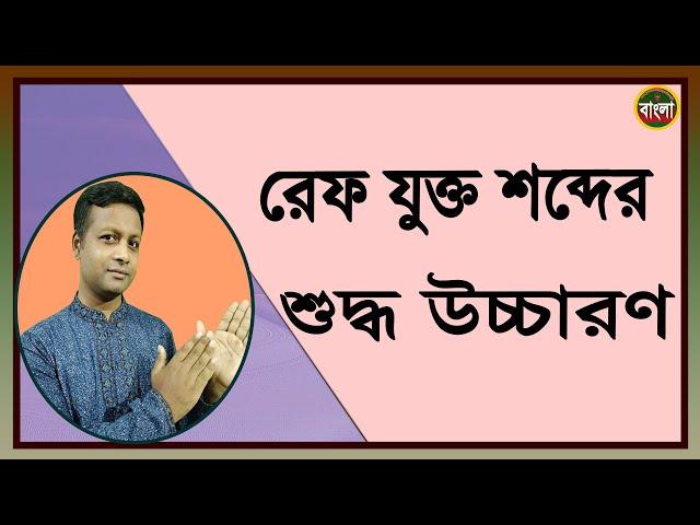 রেফ যুক্ত শব্দের বানান ও উচ্চারণের নিয়ম ।