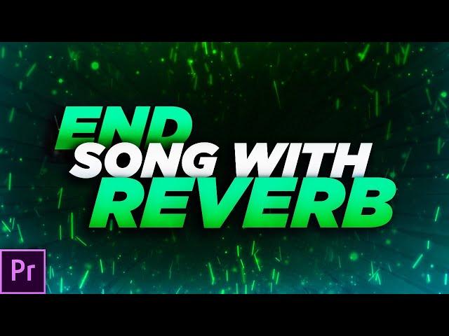 HOW TO END A SONG WITH REVERB - PREMIERE PRO || END SONG ANYWHERE WITH REVERB/ECHO