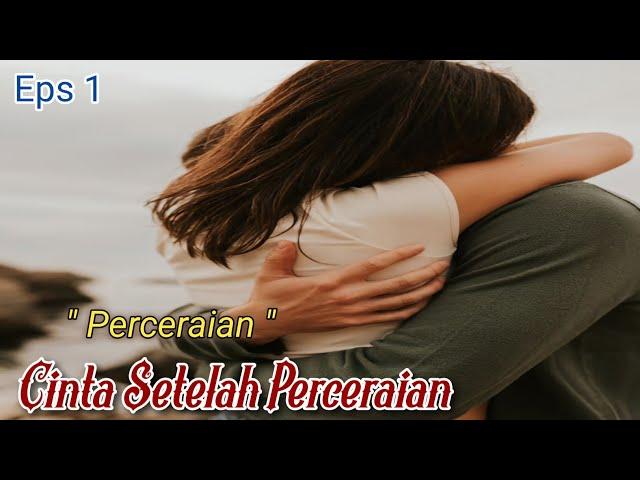 CINTA SETELAH PERCERAIAN || EPISODE 1 PERCERAIAN || NOVEL ROMANTIS BIKIN BAPER