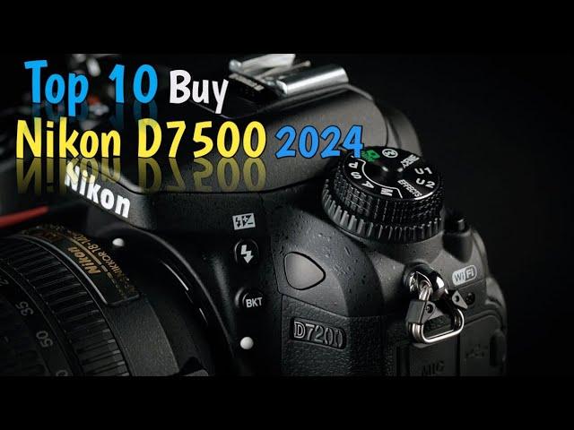 Top 10 Reasons Buy Nikon d7500 2024