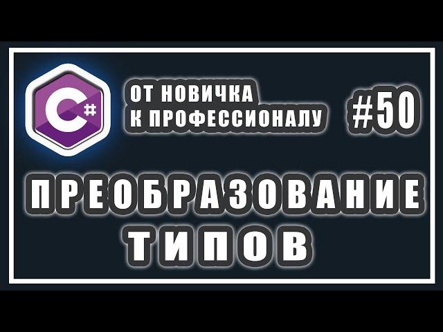 ПРЕОБРАЗОВАНИЕ И ПРИВЕДЕНИЕ  ТИПОВ В  C# | Явное| Неявное | C# ОТ НОВИЧКА К ПРОФЕССИОНАЛУ | # 50