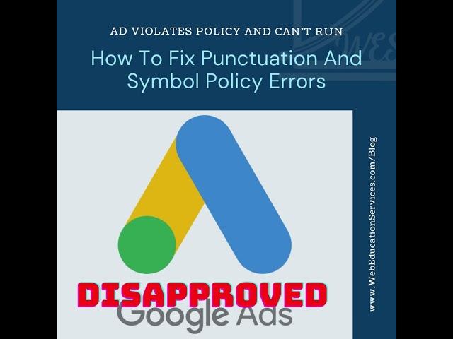 Google Ads Disapproved, Ad Violates Policy And Can’t Run–How To Fix Punctuation And Symbol Errors