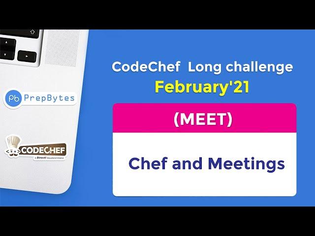 CodeChef February Long Challenge 2021 | Chef and Meetings | MEET