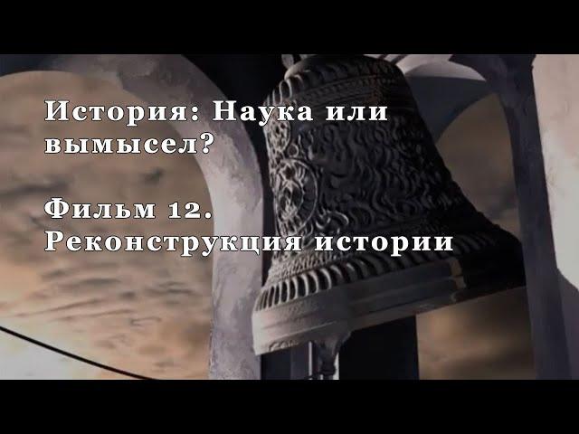 Реконструкция истории. Фильм 12 из цикла "История: Наука или вымысел?"