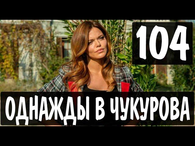 Однажды в Чукурова 104 серия русская озвучка озет. Дата выхода