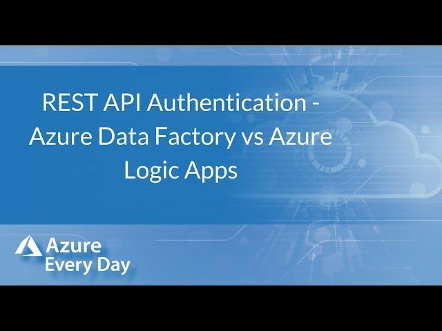 REST API Authentication -  Azure Data Factory vs Azure Logic Apps