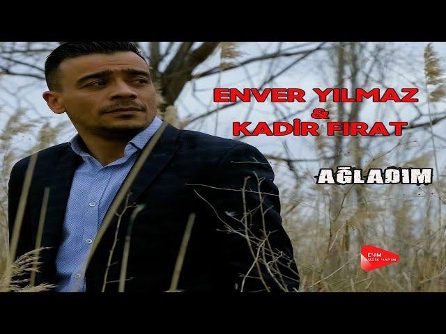 Enver Yılmaz & Kadir Fırat - Ağladım