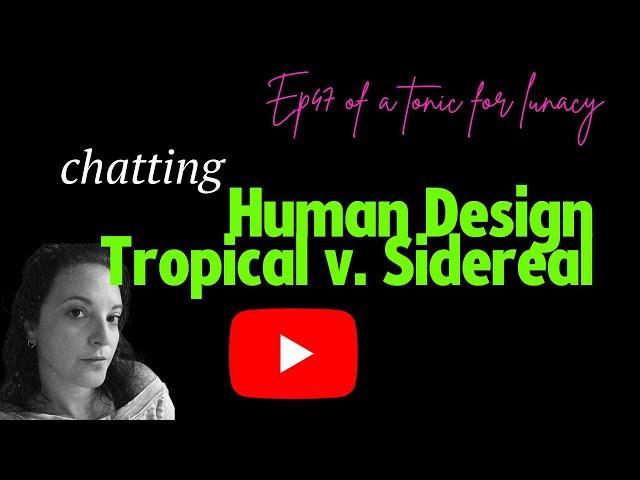 Chatting Human Design Tropical v. Human Design Sidereal