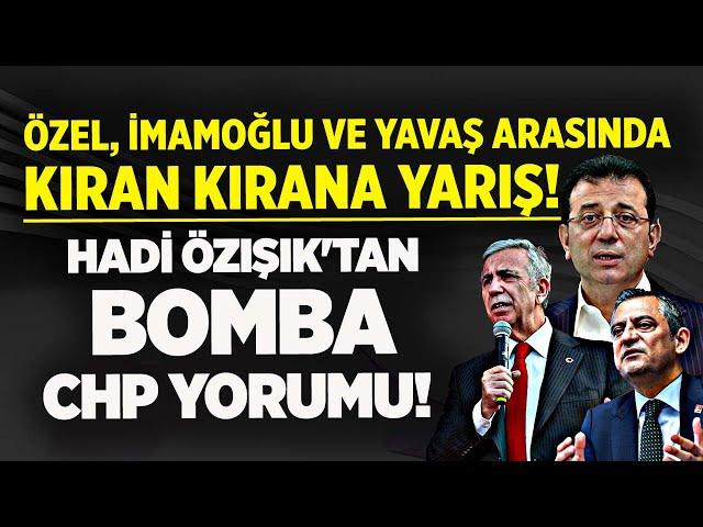 HADİ ÖZIŞIK'TAN BOMBA CHP YORUMU!  ÖZGÜR ÖZEL, İMAMOĞLU VE YAVAŞ ARASINDA KIRAN KIRANA YARIŞ!