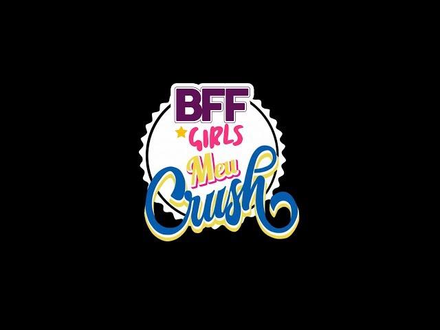 BFF GIRLS - "Meu Crush" (Teaser)