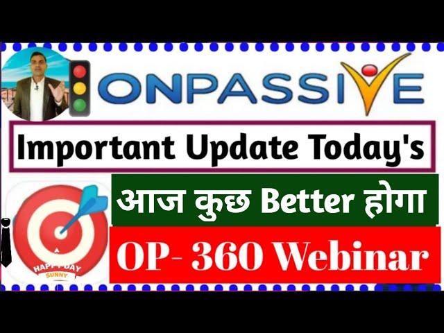 Onpassive Latest Update Today's  आज कुछ Better होगा OP 360 Webinar  9:30 PM (IST)  Live