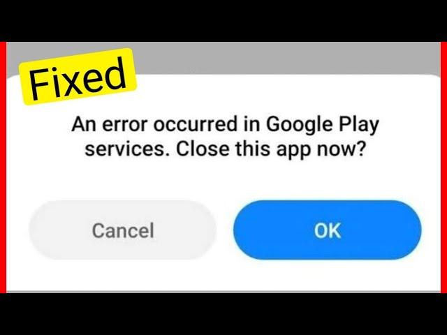 Fix An Error Occurred In Google Play Services Close This App Now Problem Solved