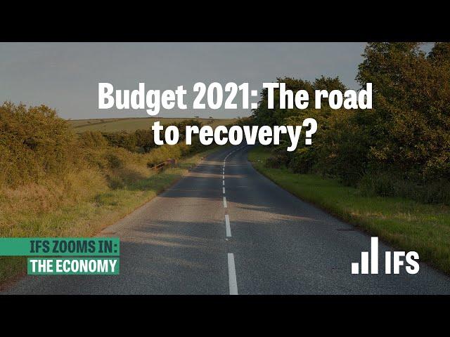 Budget 2021: the road to recovery? | IFS Zooms In