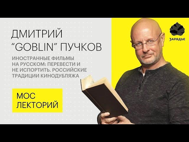 Дмитрий Пучков Goblin – о плохом и хорошем переводе иностранных фильмов |Мослекторий Лекции