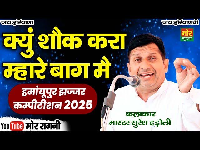 क्यु शौक करा म्हारे बाग मैं || सुरेश हड़ोली || हमायुपुर कम्पीटिशन 2025 || Mor Ragni