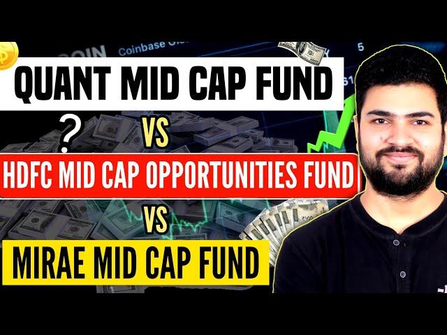 Quant mid cap Fund vs HDFC Mid Cap Opportunities Fund Vs Mirae Mid Cap Fund