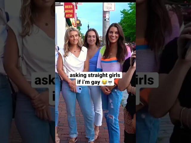 asking straight girls if i’m gay 