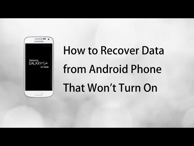 How to Recover Data from Android Phone That Won't Turn On - 2022